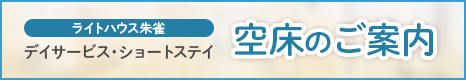 バナー：ライトハウス朱雀 デイサービス・ショートステイ 空床のご案内